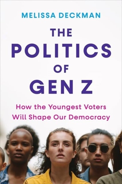 The Politics of Gen Z - How the Youngest Voters Will Shape Our Democracy