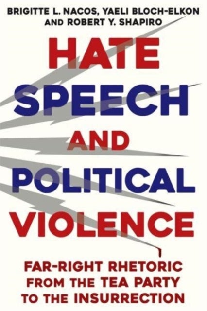 Hate Speech and Political Violence - Far-Right Rhetoric from the Tea Party to the Insurrection
