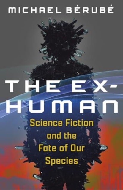 The Ex-Human - Science Fiction and the Fate of Our Species