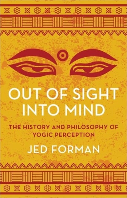 Out of Sight, Into Mind - The History and Philosophy of Yogic Perception