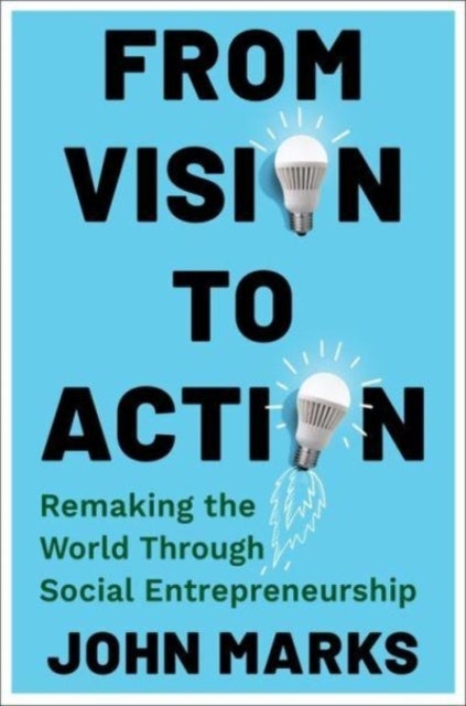 From Vision to Action - Remaking the World Through Social Entrepreneurship