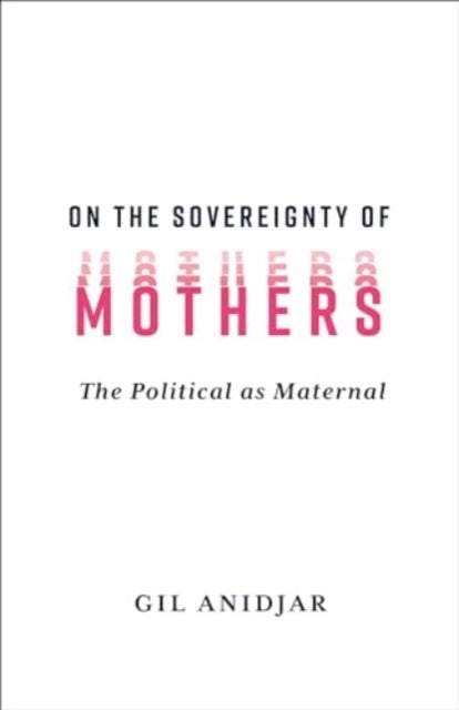 On the Sovereignty of Mothers - The Political as Maternal