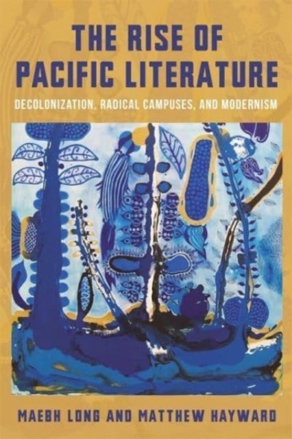 The Rise of Pacific Literature - Decolonization, Radical Campuses, and Modernism