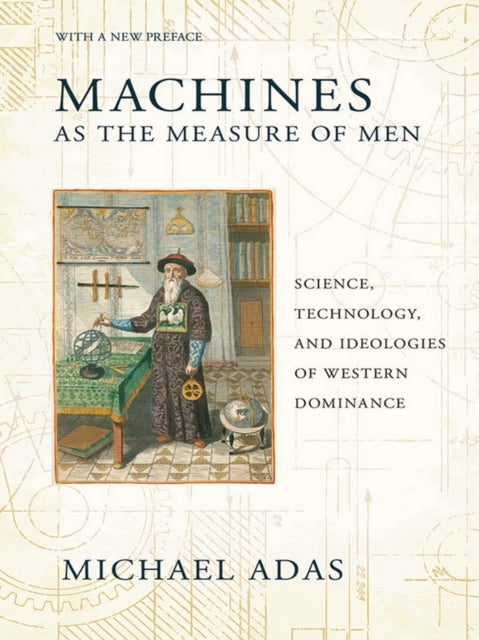 Machines As the Measure of Men - Science, Technology, and Ideologies of Western Dominance
