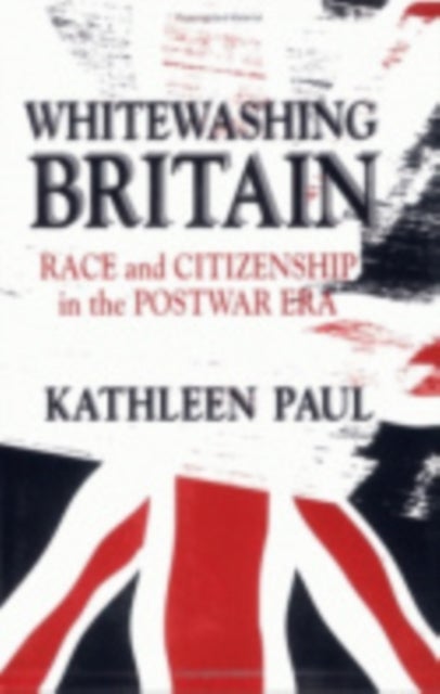 Whitewashing Britain - Race and Citizenship in the Postwar Era