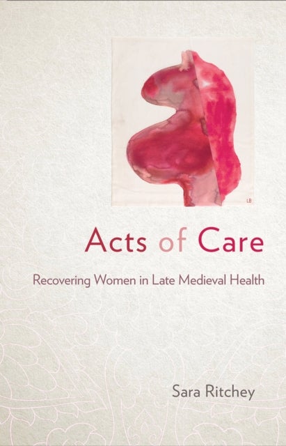 Acts of Care - Recovering Women in Late Medieval Health