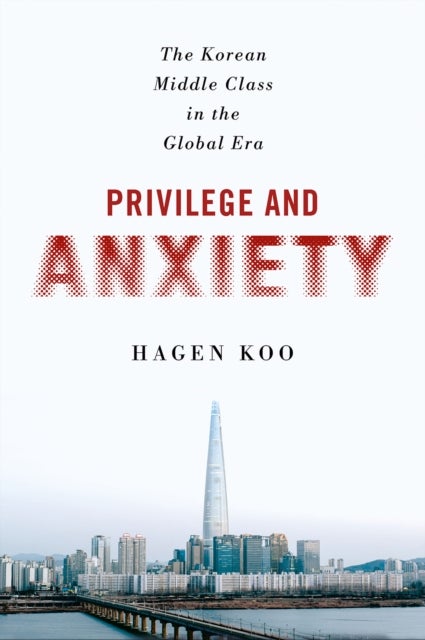 Privilege and Anxiety - The Korean Middle Class in the Global Era