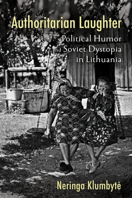 Authoritarian Laughter - Political Humor and Soviet Dystopia in Lithuania