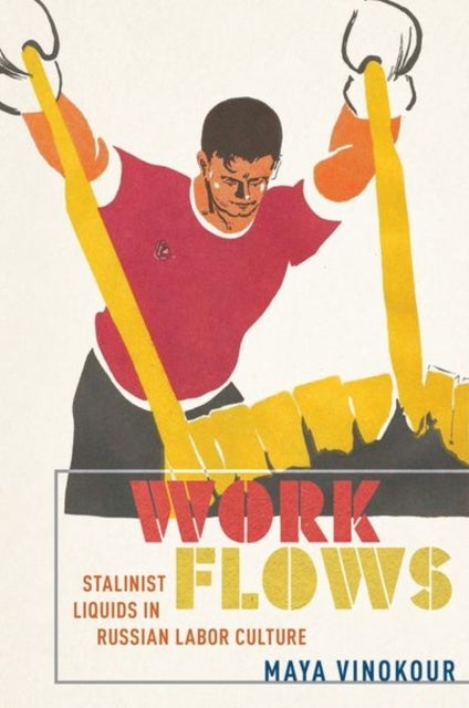 Work Flows - Stalinist Liquids in Russian Labor Culture