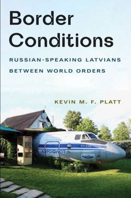 Border Conditions - Russian-Speaking Latvians Between World Orders