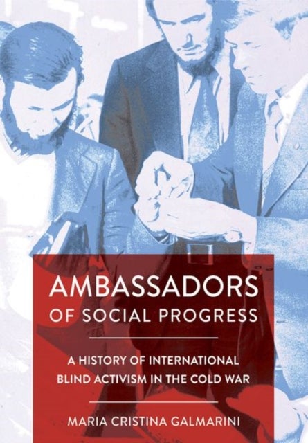 Ambassadors of Social Progress - A History of International Blind Activism in the Cold War