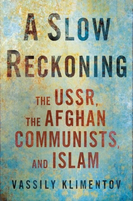 A Slow Reckoning - The USSR, the Afghan Communists, and Islam