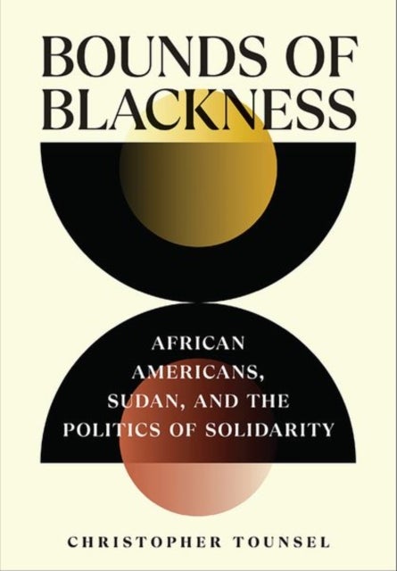 Bounds of Blackness - African Americans, Sudan, and the Politics of Solidarity