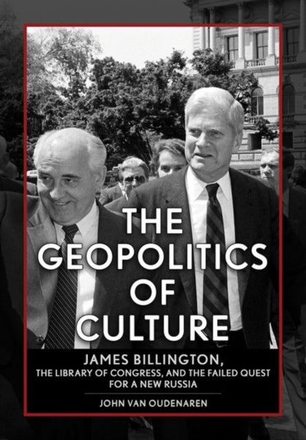The Geopolitics of Culture - James Billington, the Library of Congress, and the Failed Quest for a New Russia
