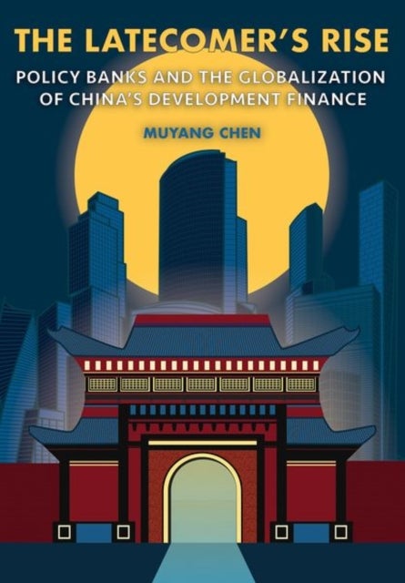 The Latecomer's Rise - Policy Banks and the Globalization of China's Development Finance
