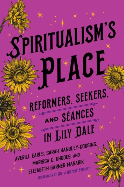 Spiritualism's Place - Reformers, Seekers, and Seances in Lily Dale
