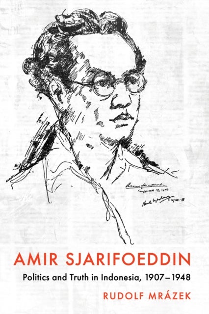 Amir Sjarifoeddin - Politics and Truth in Indonesia, 1907-1948