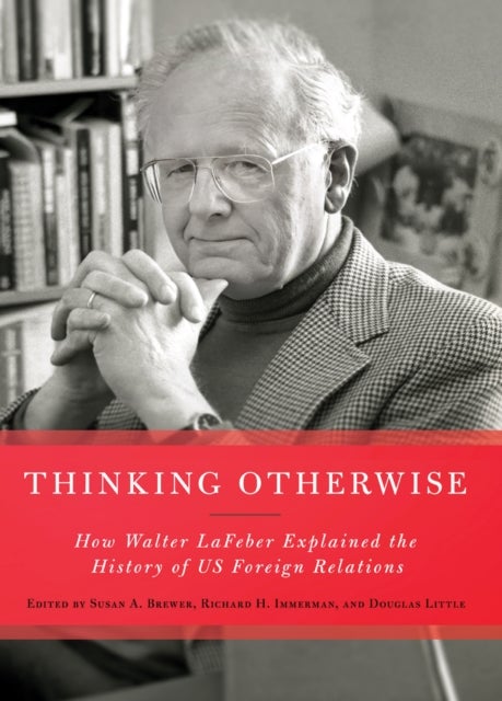 Thinking Otherwise - How Walter LaFeber Explained the History of US Foreign Relations