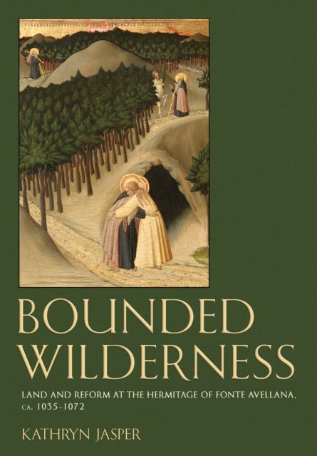 Bounded Wilderness - Land and Reform at the Hermitage of Fonte Avellana, Ca. 1035-1072