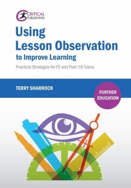 Using Lesson Observation to Improve Learning - Practical Strategies for FE and Post-16 Tutors