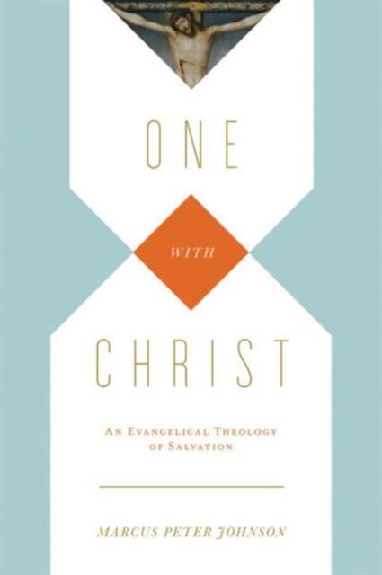 One with Christ - An Evangelical Theology of Salvation