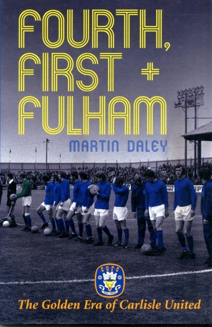 The Golden Era of Carlisle United Fourth, First + Fulham