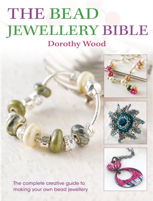 The Bead Jewellery Bible - The Complete Creative Guide to Making Your Own Bead Jewellery