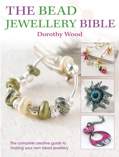 The Bead Jewellery Bible - The Complete Creative Guide to Making Your Own Bead Jewellery