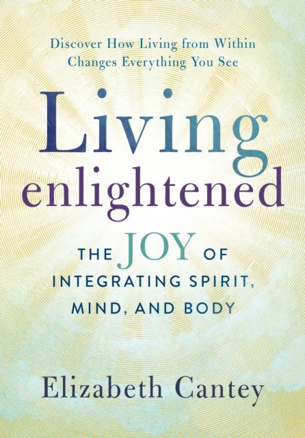 Living Enlightened - The Joy of Integrating Spirit, Mind, and Body