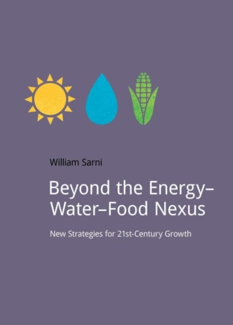 Beyond the Energy¿Water¿Food Nexus - New Strategies for 21st-Century Growth