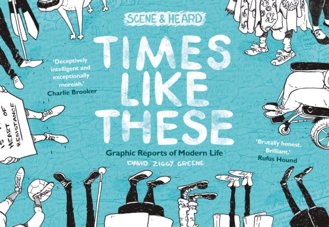 Times Like These - Scene & Heard: Graphic Reports of Modern Life