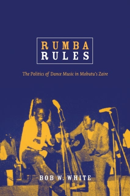 Rumba Rules - The Politics of Dance Music in Mobutu's Zaire