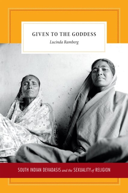 Given to the Goddess - South Indian Devadasis and the Sexuality of Religion