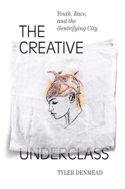 The Creative Underclass - Youth, Race, and the Gentrifying City