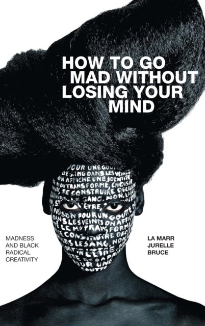 How to Go Mad Without Losing Your Mind - Madness and Black Radical Creativity
