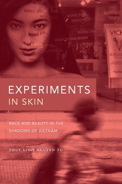 Experiments in Skin - Race and Beauty in the Shadows of Vietnam