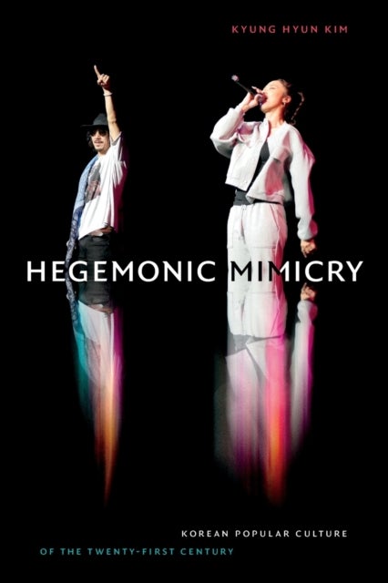 Hegemonic Mimicry - Korean Popular Culture of the Twenty-First Century
