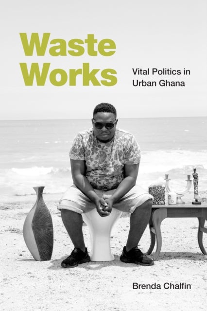 Waste Works - Vital Politics in Urban Ghana