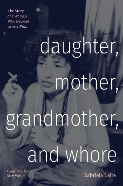 Daughter, Mother, Grandmother, and Whore - The Story of a Woman Who Decided to Be a Puta