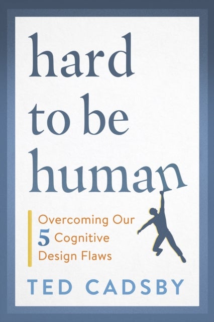 Hard to Be Human - Overcoming Our Five Cognitive Design Flaws