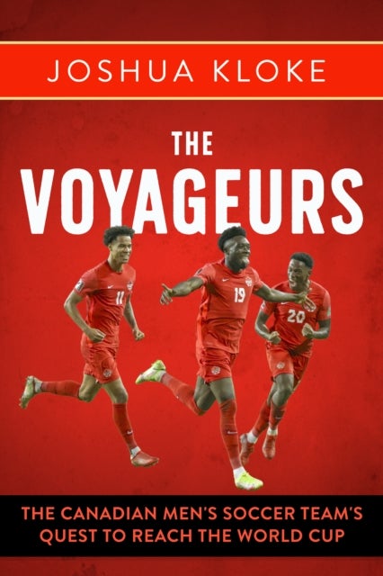 The Voyageurs - The Canadian Men's Soccer Team's Quest to Reach the World Cup