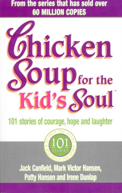 Chicken Soup For The Kids Soul - 101 Stories of Courage, Hope and Laughter