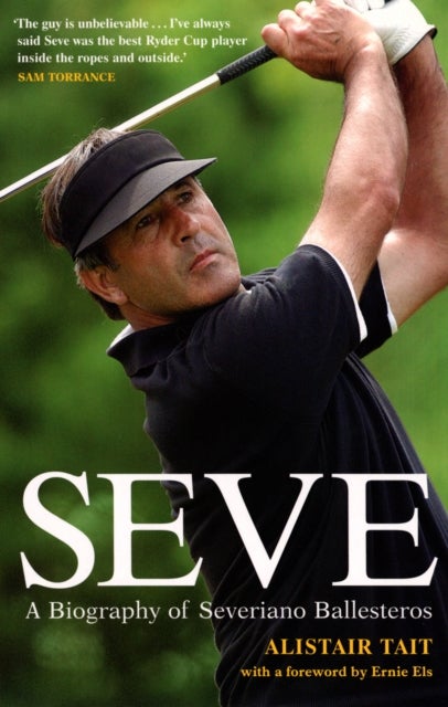Seve - A Biography of Severiano Ballesteros