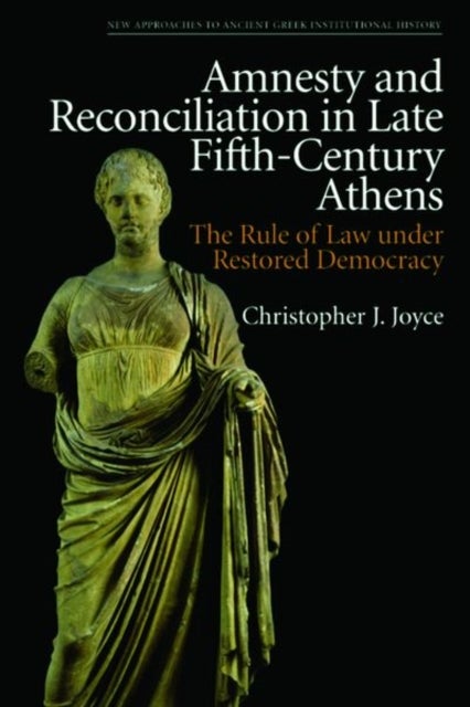 Amnesty and Reconciliation in Late Fifth-Century Athens - The Rule of Law under Restored Democracy