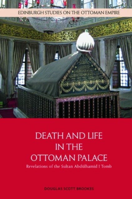 Death and Life in the Ottoman Palace - Revelations of the Sultan Abdulhamid I Tomb
