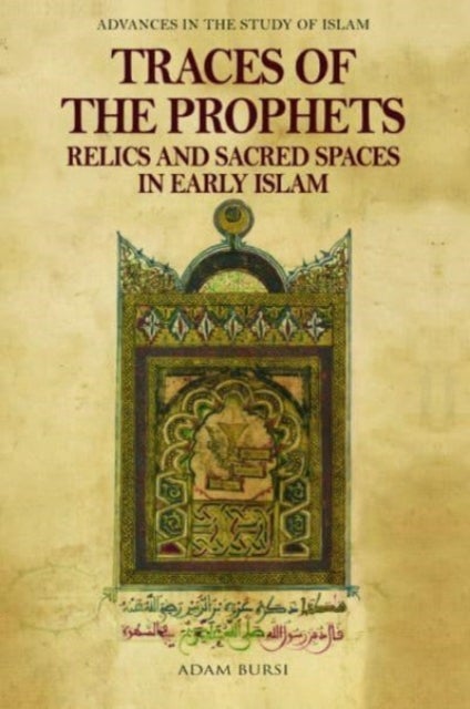 Traces of the Prophets - Relics and Sacred Spaces in Early Islam