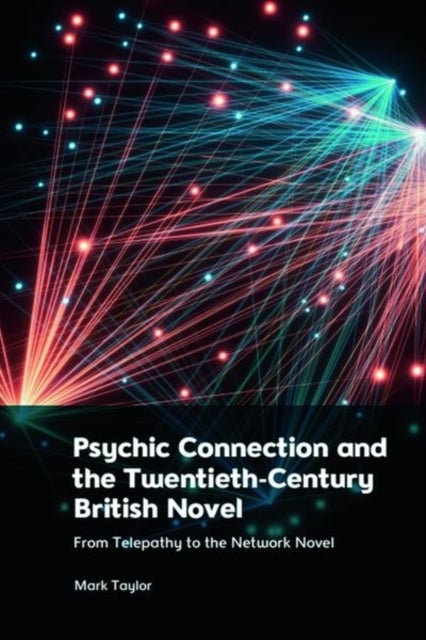 Psychic Connection and the Twentieth-Century British Novel - From Telepathy to the Network Novel