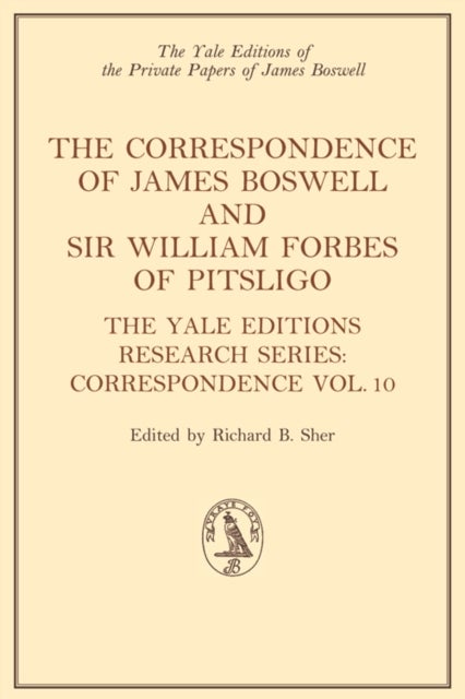 The Correspondence of James Boswell and Sir William Forbes of Pitsligo - Yale Boswell Editions Research Series: Correspondence Vol. 10