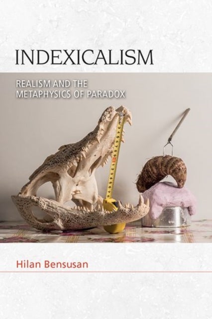 Indexicalism - Realism and the Metaphysics of Paradox