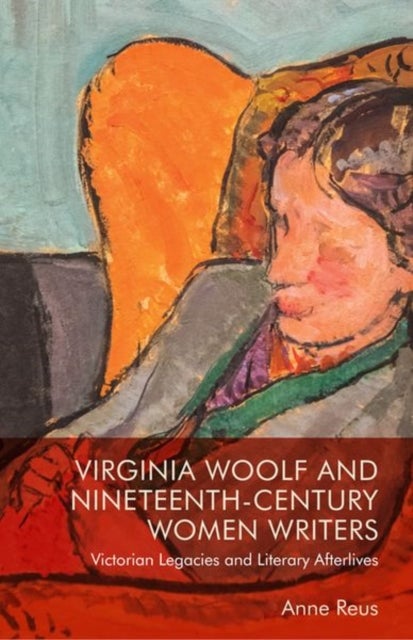 Virginia Woolf and Nineteenth-Century Women Writers - Victorian Legacies and Literary Afterlives